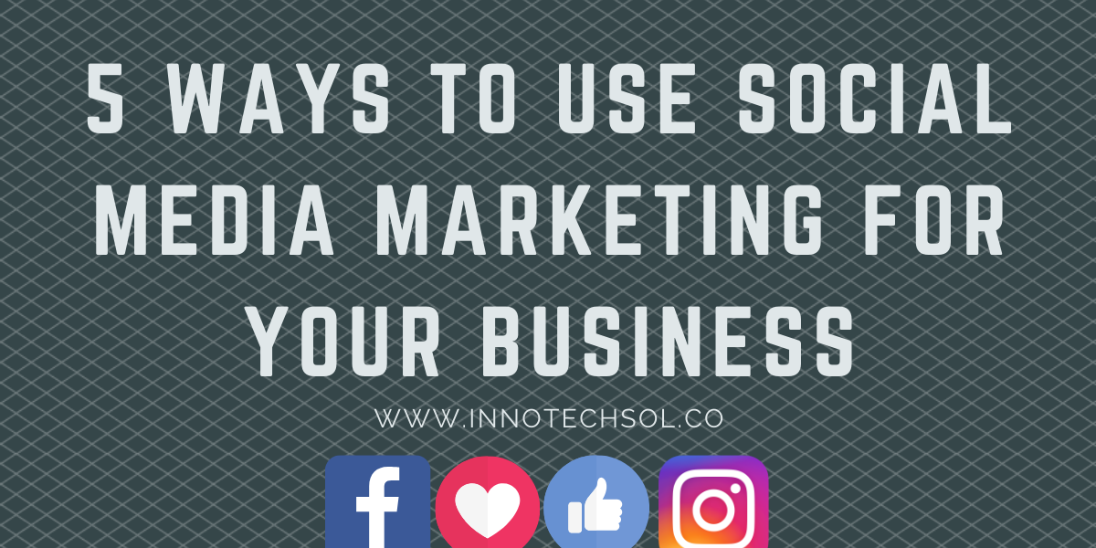 5 Ways to Use Social Media Marketing For Your Business