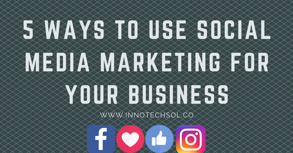 5 Ways to Use Social Media Marketing For Your Business 5 Ways to Use Social Media Marketing For Your Business