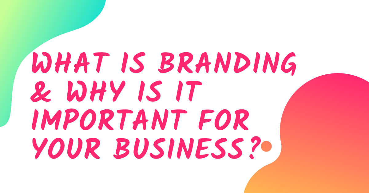 What Is Branding & Why Is It Important For Your Business What Is Branding & Why Is It Important For Your Business